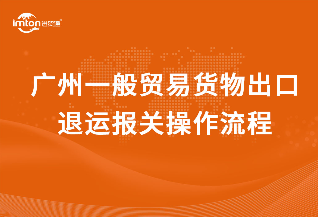 廣州一般貿(mào)易貨物出口退運(yùn)報(bào)關(guān)操作流程